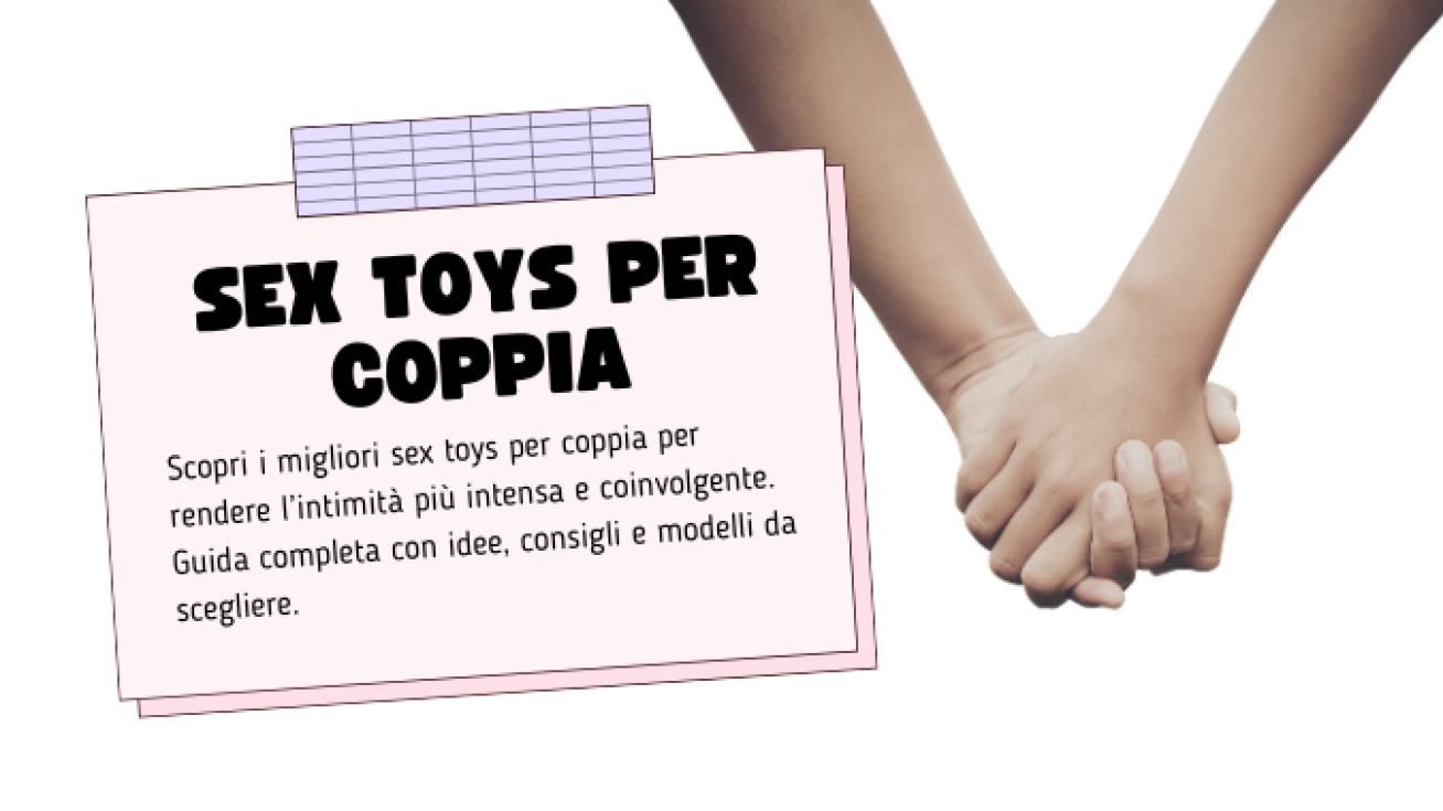 Sex Toys per Coppia: Idee e Modelli per Aumentare il Piacere