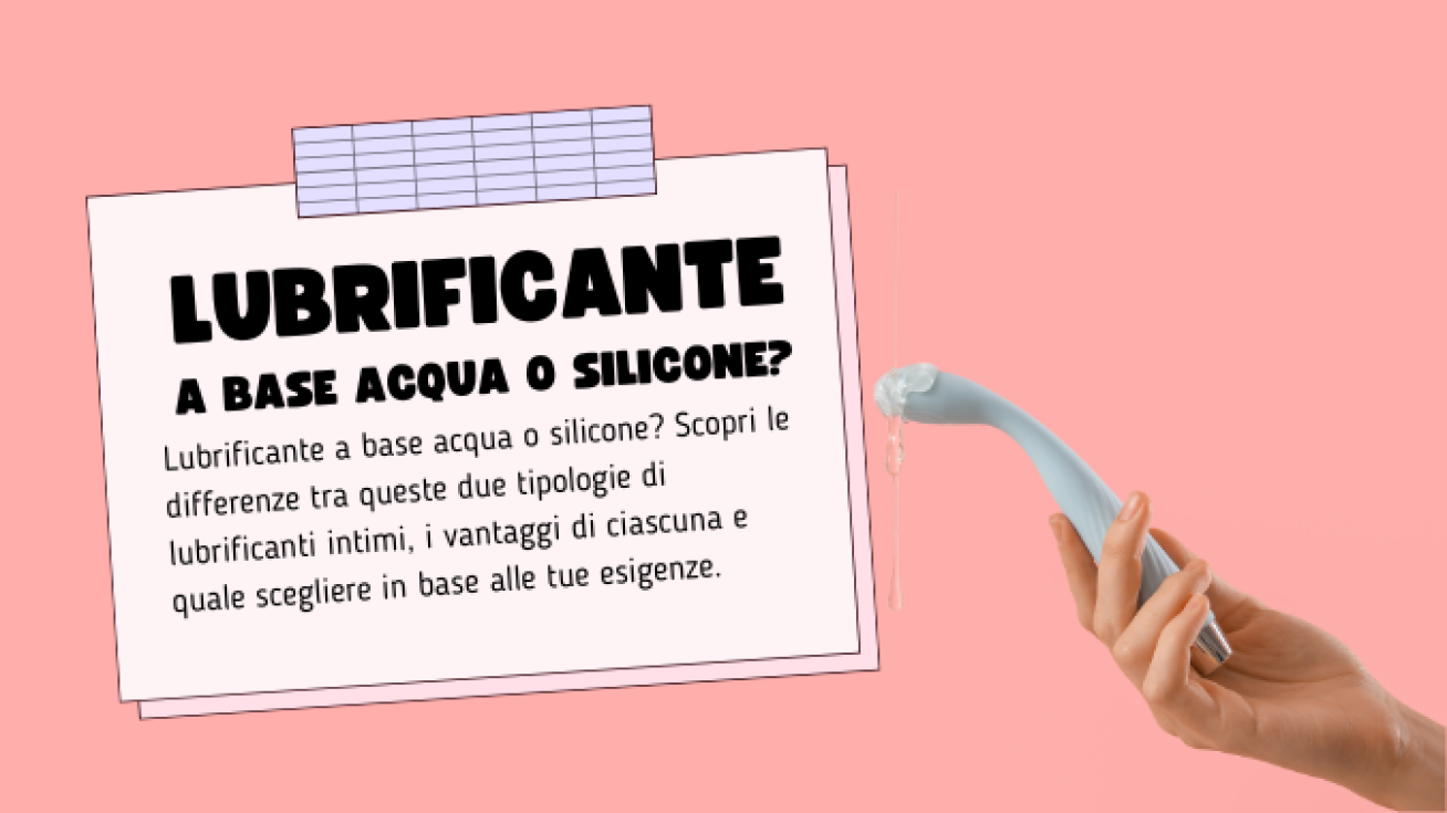 Lubrificante Acqua o Silicone: Differenze e Quale Scegliere