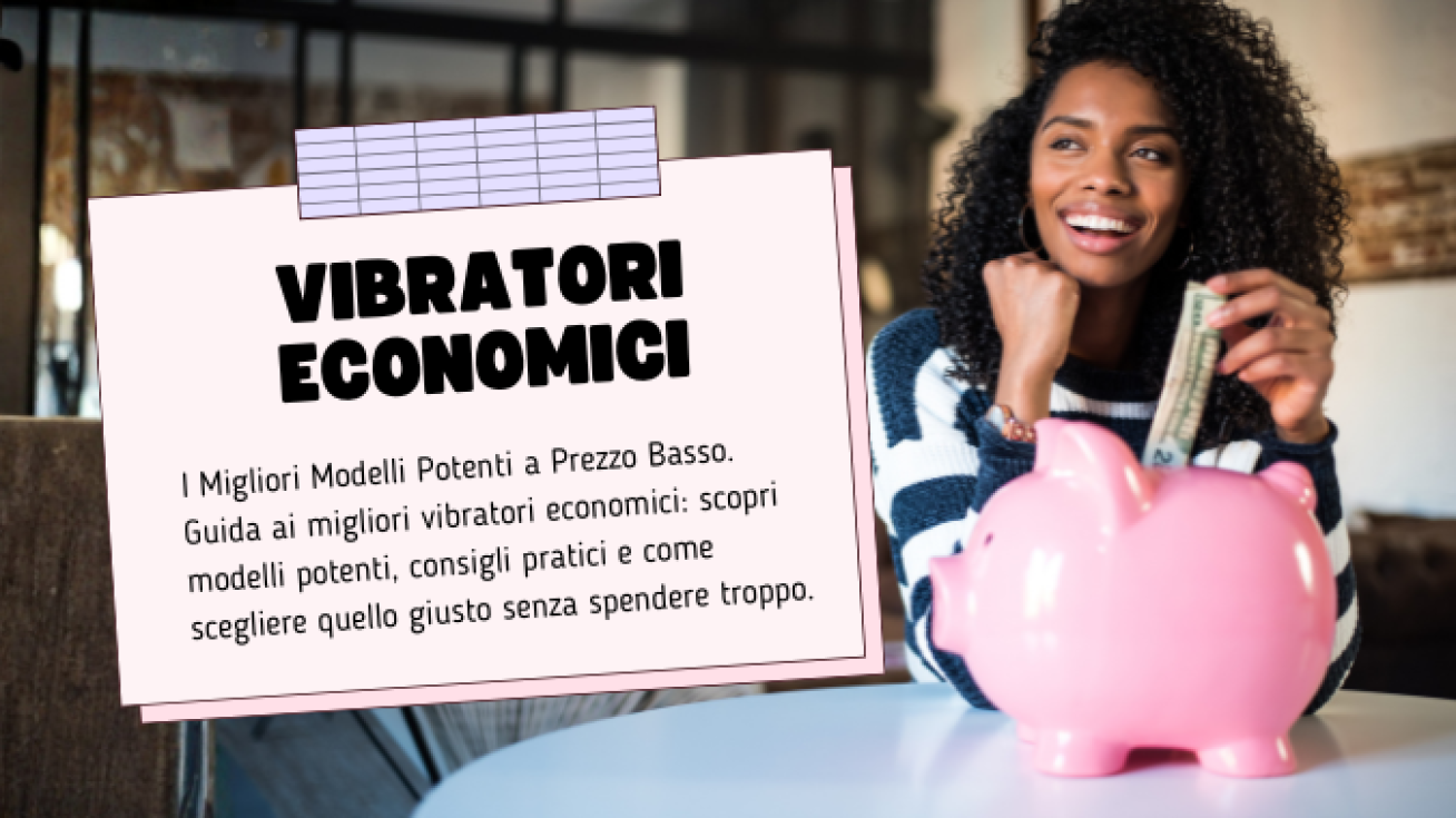 Vibratori Economici: I Migliori Modelli Potenti a Prezzo Basso